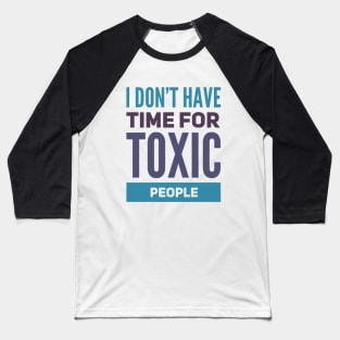 I Dont Have Time For Toxic People Stay Away From Toxic People Remove all toxic people Baseball T-Shirt